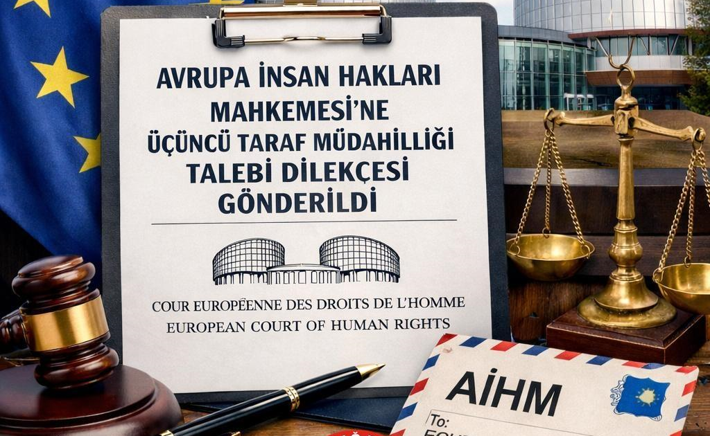AVRUPA İNSAN HAKLARI MAHKEMESİ’NE ÜÇÜNCÜ TARAF MÜDAHİLLİĞİ TALEBİ DİLEKÇESİ GÖNDERİLDİ