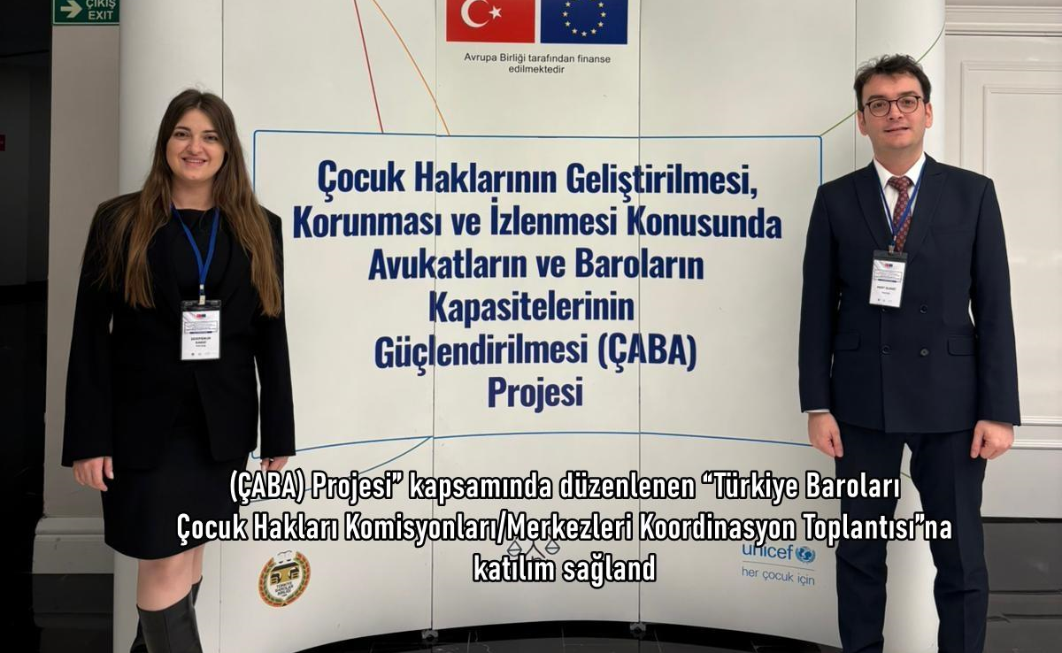 (ÇABA) Projesi” kapsamında düzenlenen “Türkiye Baroları Çocuk Hakları Komisyonları/Merkezleri Koordinasyon Toplantısı”na katılım sağlandı