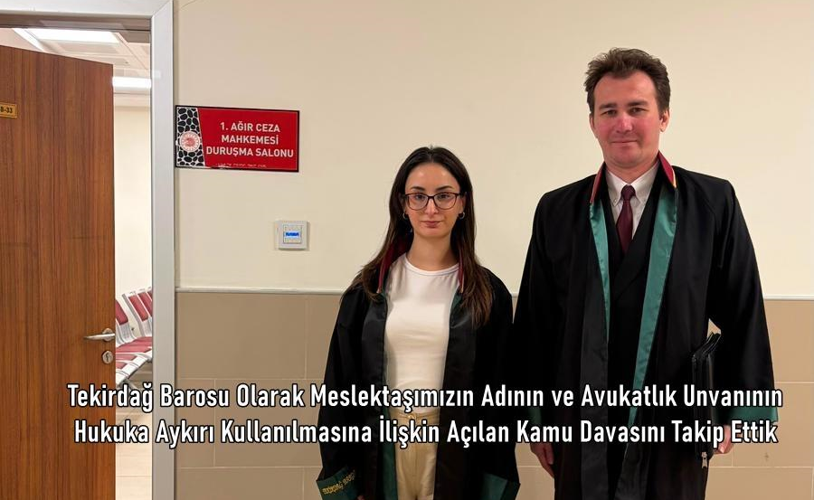 Tekirdağ Barosu Olarak Meslektaşımızın Adının ve Avukatlık Unvanının Hukuka Aykırı Kullanılmasına İlişkin Açılan Kamu Davasını Takip Ettik